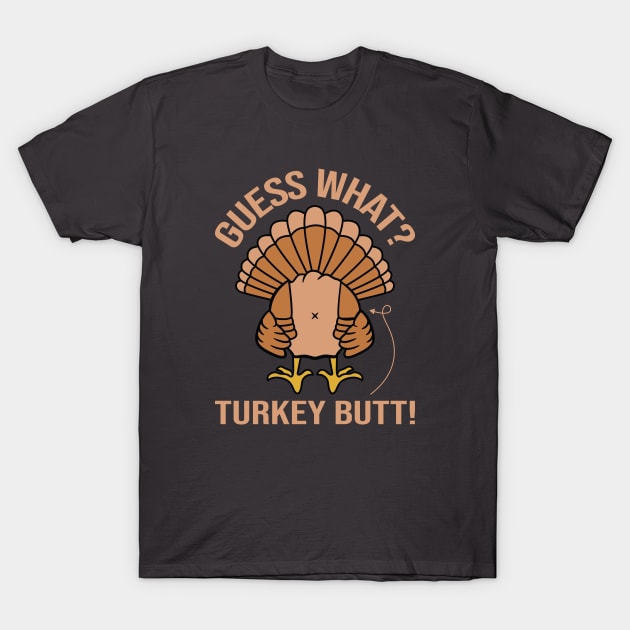 Guess What Turkey Butt T-Shirt by JS Arts